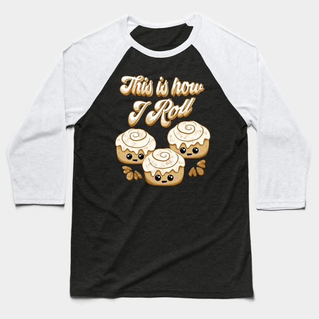 This is How I Roll Cinnamon Bread Lovers Cute Kawaii Baseball T-Shirt by ksrogersdesigns